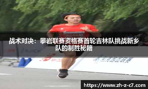 战术对决:攀岩联赛资格赛首轮吉林队挑战新乡队的制胜秘籍