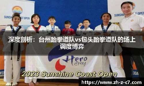 深度剖析:台州跆拳道队vs包头跆拳道队的场上调度博弈