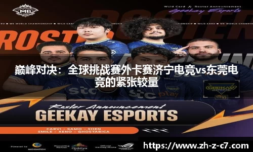 巅峰对决:全球挑战赛外卡赛济宁电竞vs东莞电竞的紧张较量